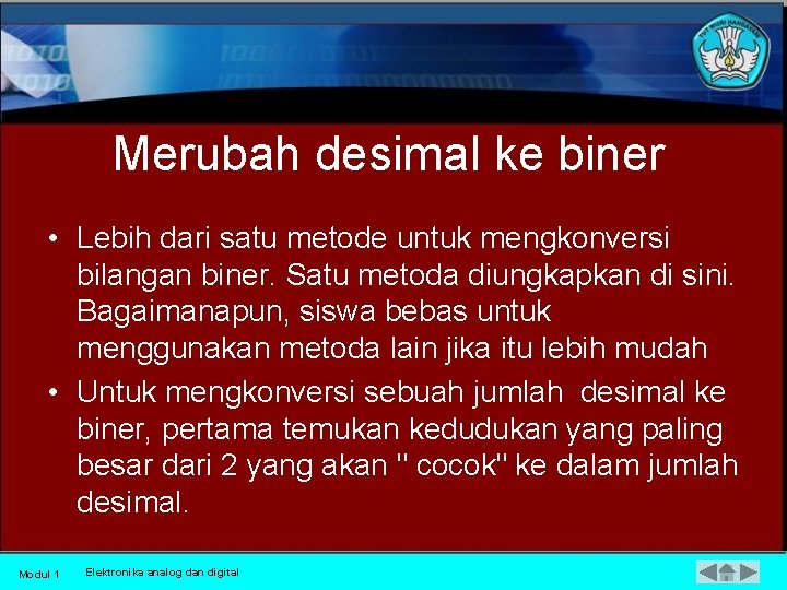 Merubah desimal ke biner • Lebih dari satu metode untuk mengkonversi bilangan biner. Satu