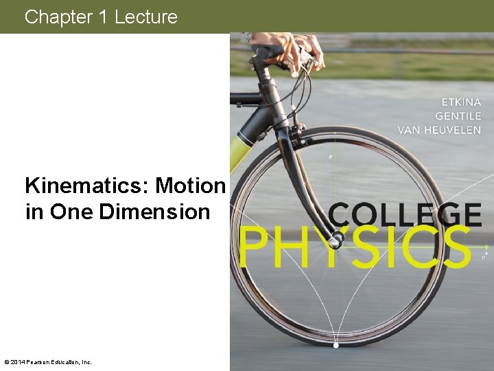 Chapter 1 Lecture Kinematics: Motion in One Dimension © 2014 Pearson Education, Inc. 