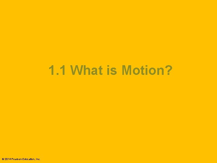 1. 1 What is Motion? © 2014 Pearson Education, Inc. 
