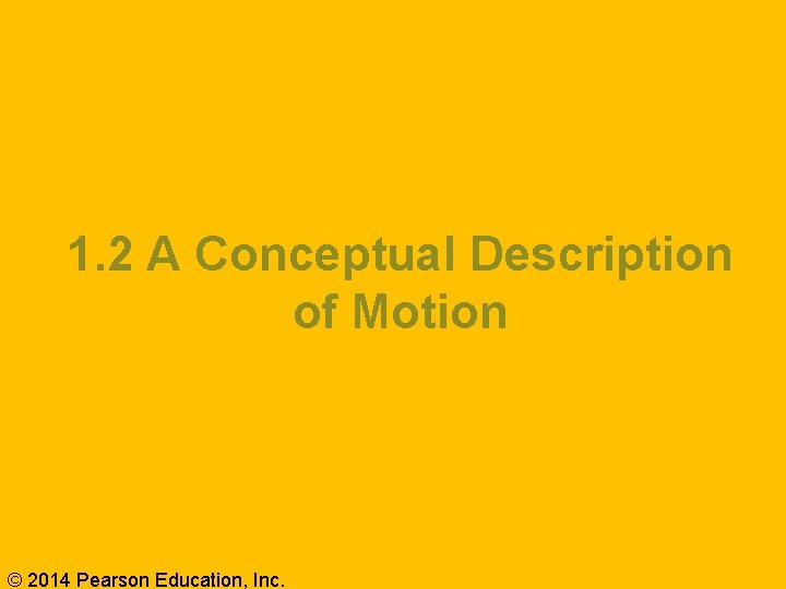 1. 2 A Conceptual Description of Motion © 2014 Pearson Education, Inc. 