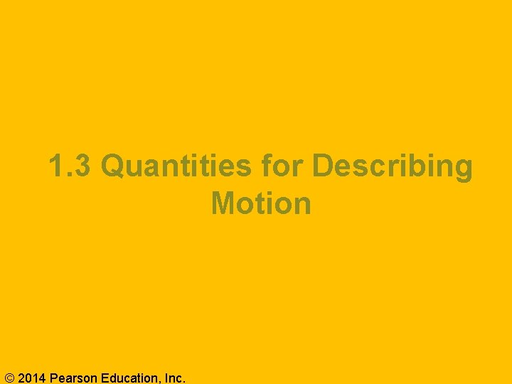 1. 3 Quantities for Describing Motion © 2014 Pearson Education, Inc. 