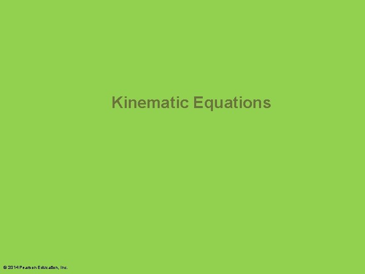 Kinematic Equations © 2014 Pearson Education, Inc. 
