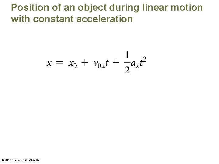Position of an object during linear motion with constant acceleration © 2014 Pearson Education,