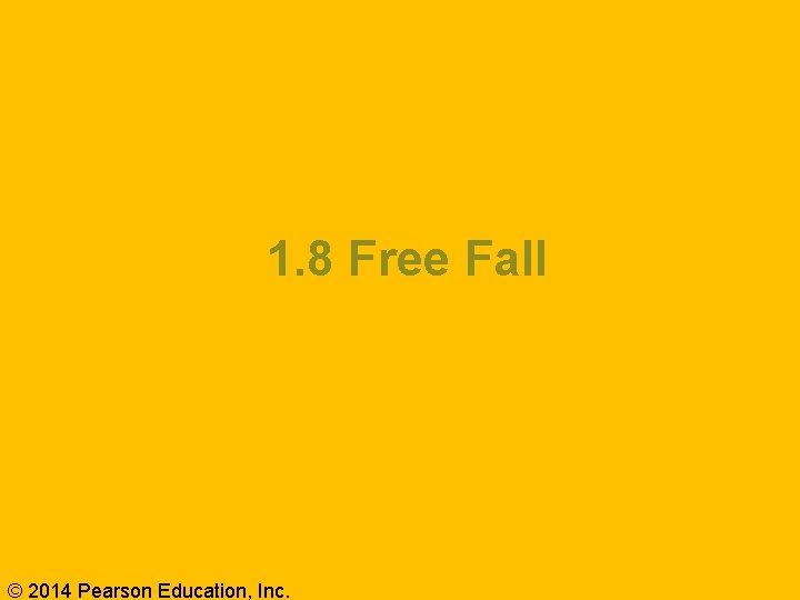 1. 8 Free Fall © 2014 Pearson Education, Inc. 