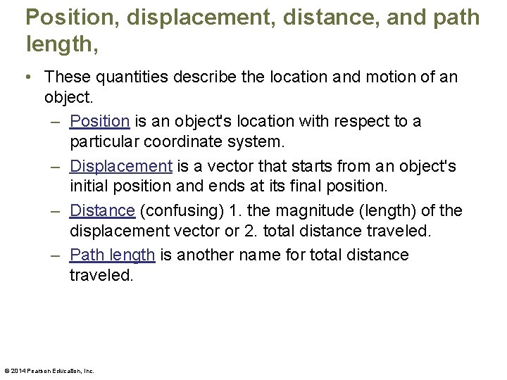 Position, displacement, distance, and path length, • These quantities describe the location and motion