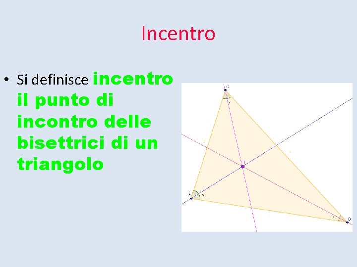 Incentro • Si definisce incentro il punto di incontro delle bisettrici di un triangolo