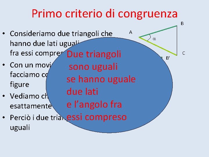 Primo criterio di congruenza A • Consideriamo due triangoli che hanno due lati uguali