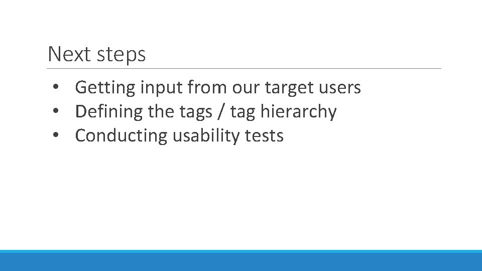 Next steps • Getting input from our target users • Defining the tags /