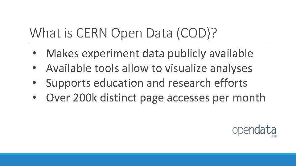 What is CERN Open Data (COD)? • • Makes experiment data publicly available Available