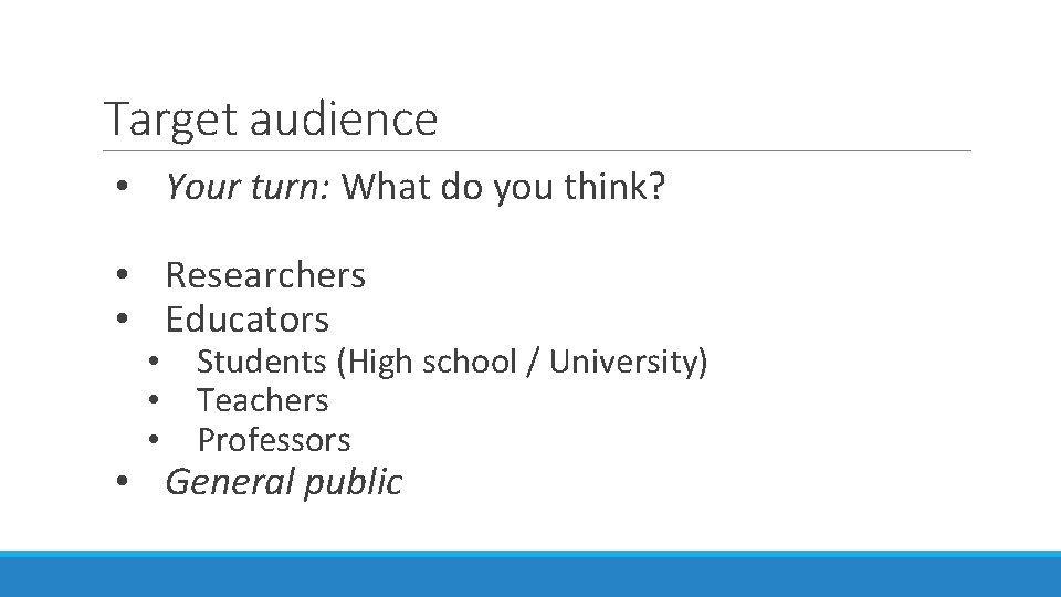 Target audience • Your turn: What do you think? • Researchers • Educators •