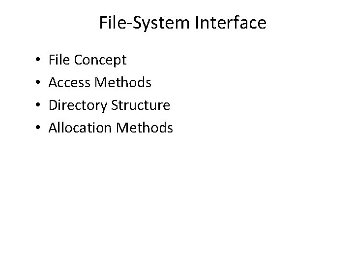 File-System Interface • • File Concept Access Methods Directory Structure Allocation Methods 