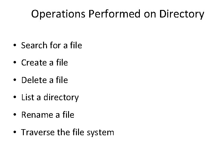 Operations Performed on Directory • Search for a file • Create a file •