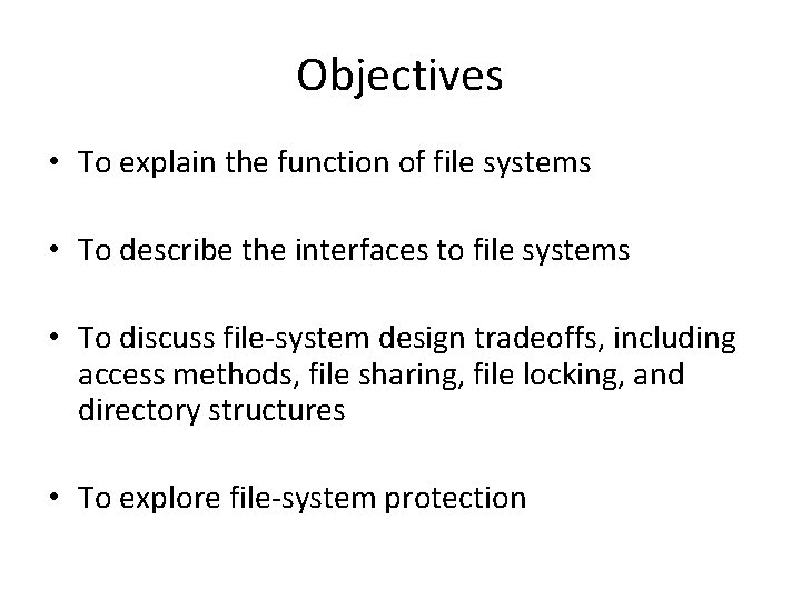 Objectives • To explain the function of file systems • To describe the interfaces