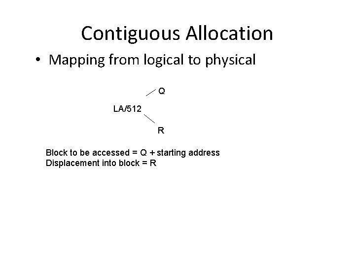 Contiguous Allocation • Mapping from logical to physical Q LA/512 R Block to be