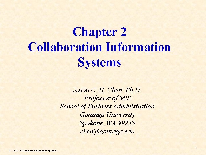 Chapter 2 Collaboration Information Systems Jason C. H. Chen, Ph. D. Professor of MIS