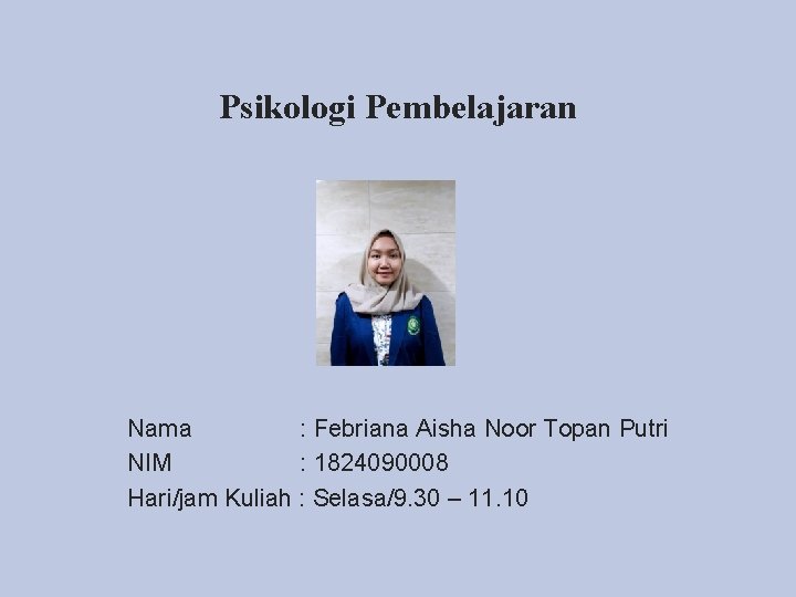 Psikologi Pembelajaran Nama : Febriana Aisha Noor Topan Putri NIM : 1824090008 Hari/jam Kuliah