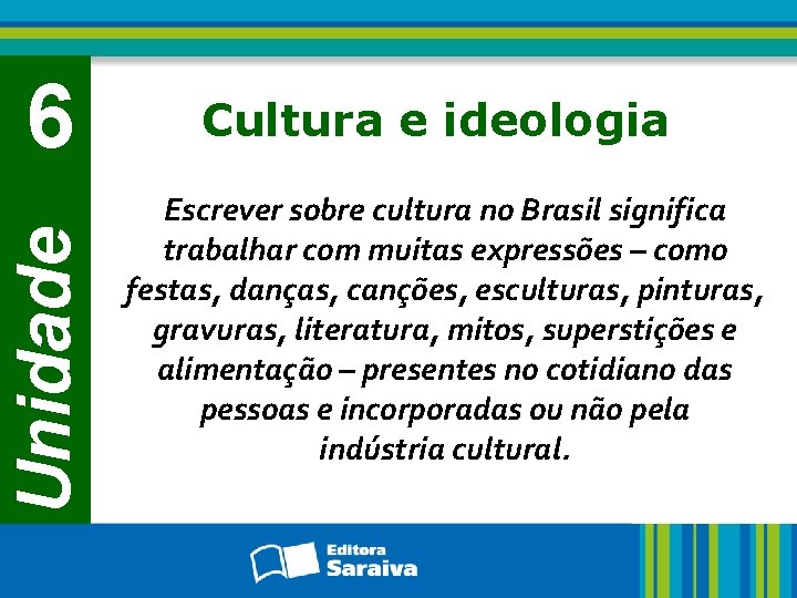 Unidade 6 Cultura e ideologia Escrever sobre cultura no Brasil significa trabalhar com muitas