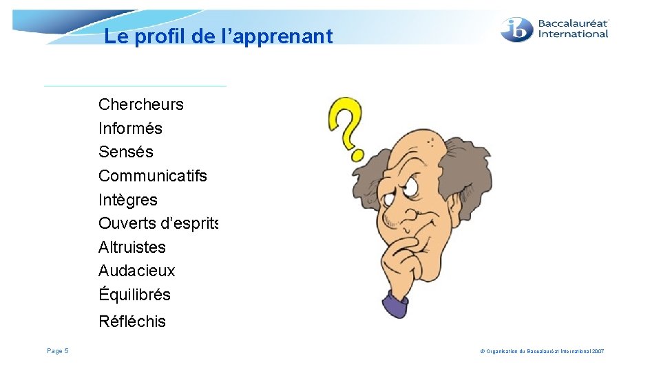 Le profil de l’apprenant Chercheurs Informés Sensés Communicatifs Intègres Ouverts d’esprits Altruistes Audacieux Équilibrés