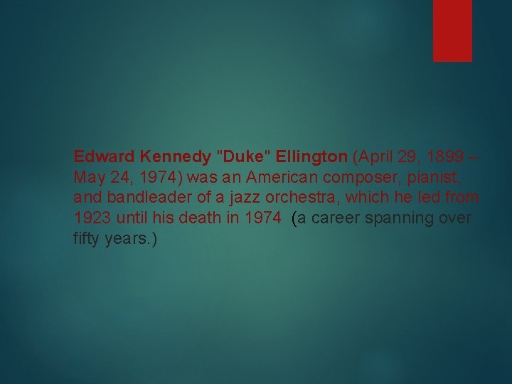 Edward Kennedy "Duke" Ellington (April 29, 1899 – May 24, 1974) was an American