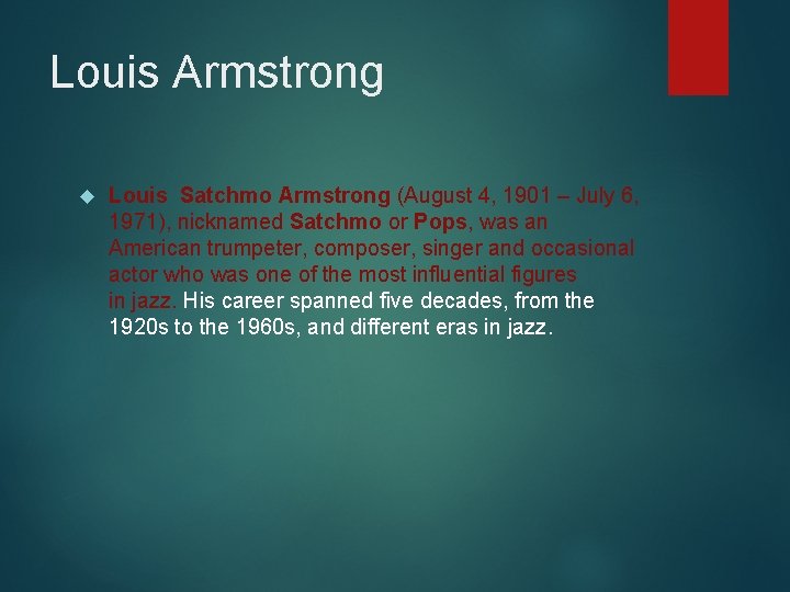 Louis Armstrong Louis Satchmo Armstrong (August 4, 1901 – July 6, 1971), nicknamed Satchmo