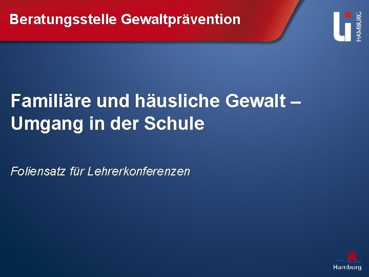 Beratungsstelle Gewaltprävention Familiäre und häusliche Gewalt – Umgang in der Schule Foliensatz für Lehrerkonferenzen