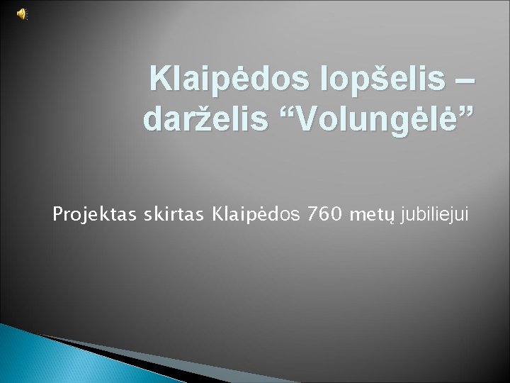 Klaipėdos lopšelis – darželis “Volungėlė” Projektas skirtas Klaipėdos 760 metų jubiliejui 