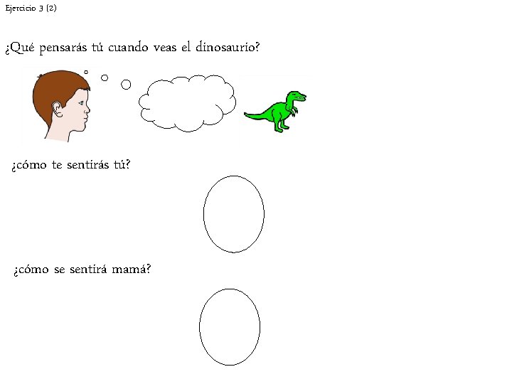 Ejercicio 3 (2) ¿Qué pensarás tú cuando veas el dinosaurio? ¿cómo te sentirás tú?