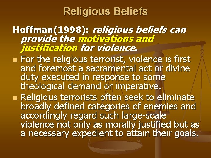 Religious Beliefs Hoffman(1998): religious beliefs can provide the motivations and justification for violence. n