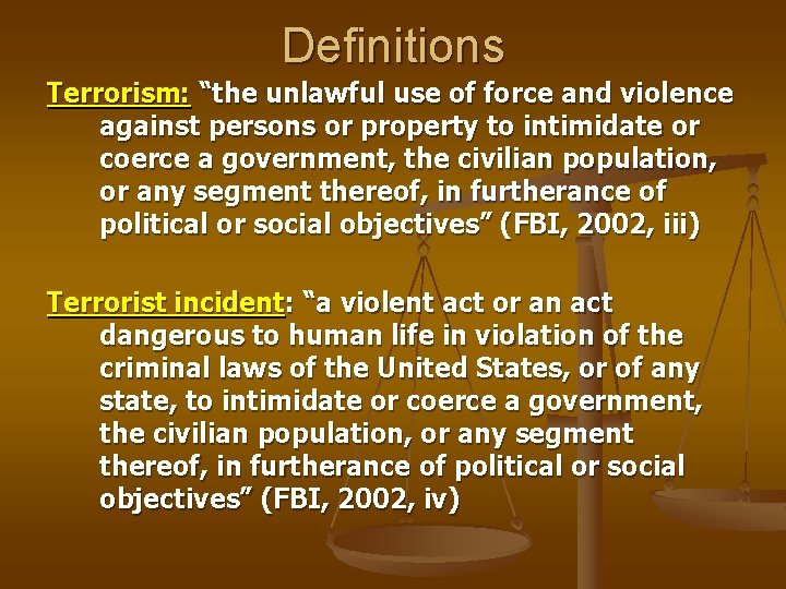 Definitions Terrorism: “the unlawful use of force and violence against persons or property to