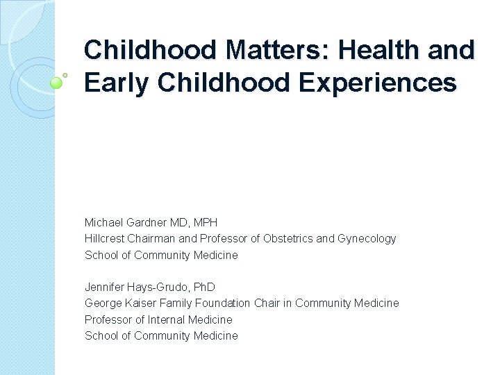 Childhood Matters: Health and Early Childhood Experiences Michael Gardner MD, MPH Hillcrest Chairman and