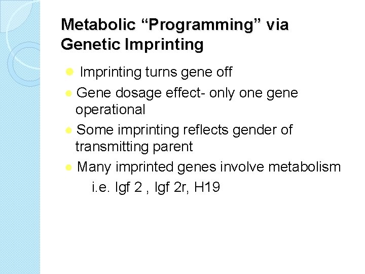 Metabolic “Programming” via Genetic Imprinting ● Imprinting turns gene off ● Gene dosage effect-