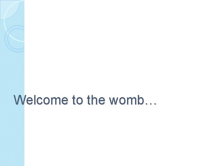 Welcome to the womb… 