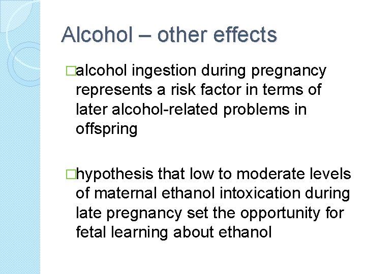 Alcohol – other effects �alcohol ingestion during pregnancy represents a risk factor in terms