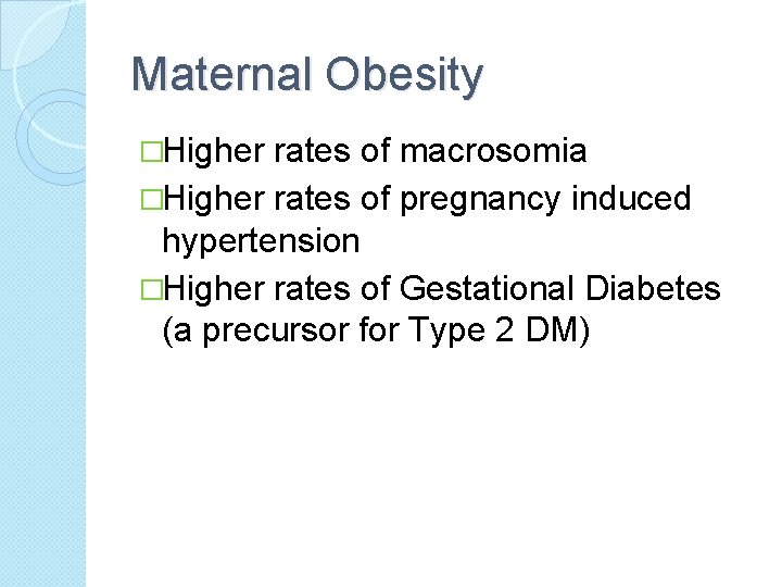 Maternal Obesity �Higher rates of macrosomia �Higher rates of pregnancy induced hypertension �Higher rates