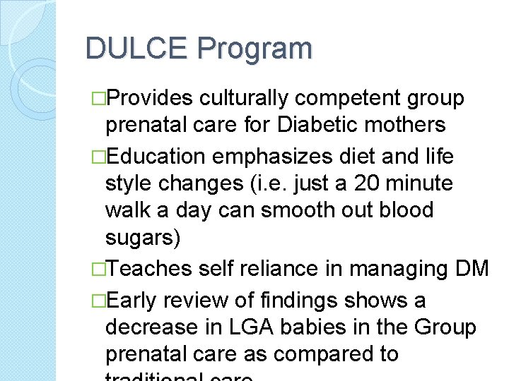 DULCE Program �Provides culturally competent group prenatal care for Diabetic mothers �Education emphasizes diet