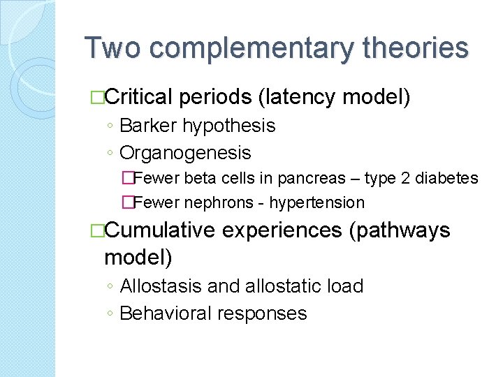 Two complementary theories �Critical periods (latency model) ◦ Barker hypothesis ◦ Organogenesis �Fewer beta