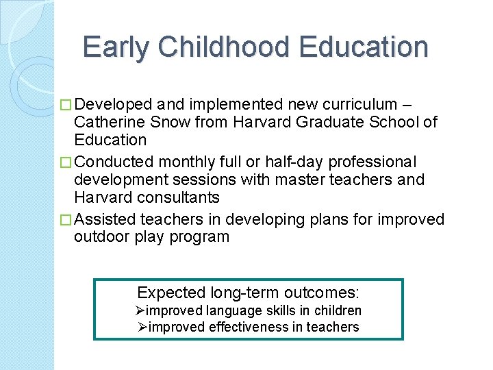 Early Childhood Education � Developed and implemented new curriculum – Catherine Snow from Harvard