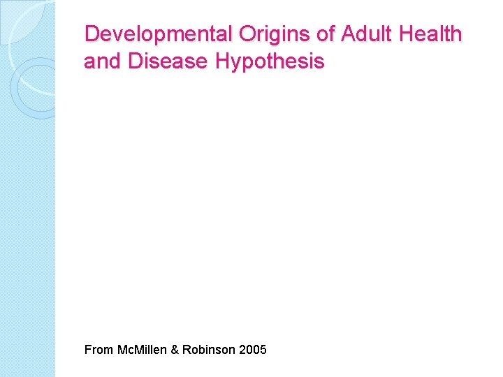 Developmental Origins of Adult Health and Disease Hypothesis From Mc. Millen & Robinson 2005