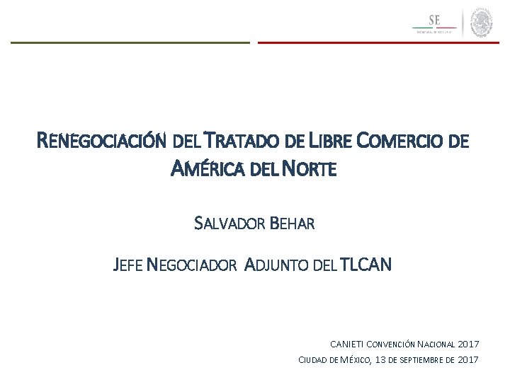 RENEGOCIACIÓN DEL TRATADO DE LIBRE COMERCIO DE AMÉRICA DEL NORTE SALVADOR BEHAR JEFE NEGOCIADOR