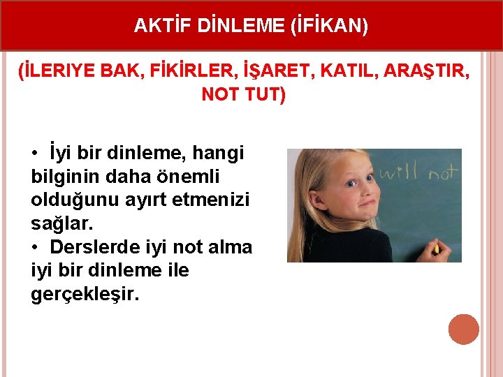 AKTİF DİNLEME (İFİKAN) (İLERIYE BAK, FİKİRLER, İŞARET, KATIL, ARAŞTIR, NOT TUT) • İyi bir AKTİF DİNLEME (İFİKAN) (İLERIYE BAK, FİKİRLER, İŞARET, KATIL, ARAŞTIR, NOT TUT) • İyi bir