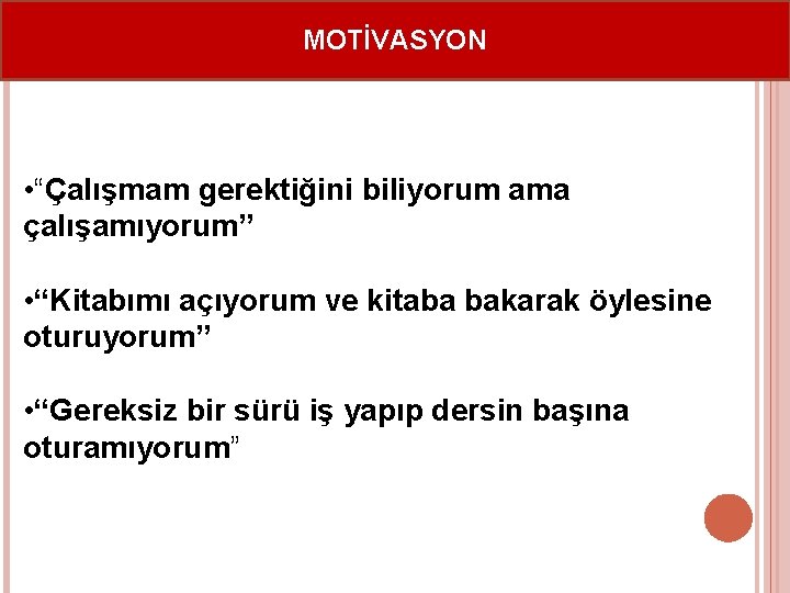 MOTİVASYON • “Çalışmam gerektiğini biliyorum ama çalışamıyorum” • “Kitabımı açıyorum ve kitaba bakarak öylesine MOTİVASYON • “Çalışmam gerektiğini biliyorum ama çalışamıyorum” • “Kitabımı açıyorum ve kitaba bakarak öylesine