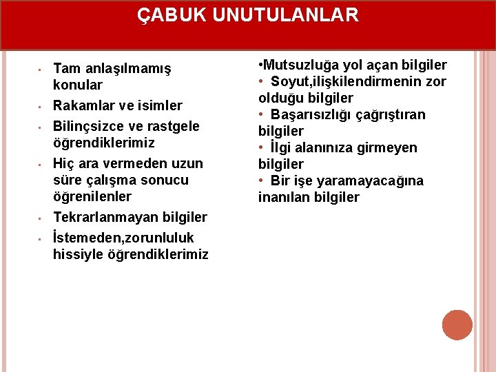 ÇABUK UNUTULANLAR • Tam anlaşılmamış konular • Rakamlar ve isimler Bilinçsizce ve rastgele öğrendiklerimiz ÇABUK UNUTULANLAR • Tam anlaşılmamış konular • Rakamlar ve isimler Bilinçsizce ve rastgele öğrendiklerimiz