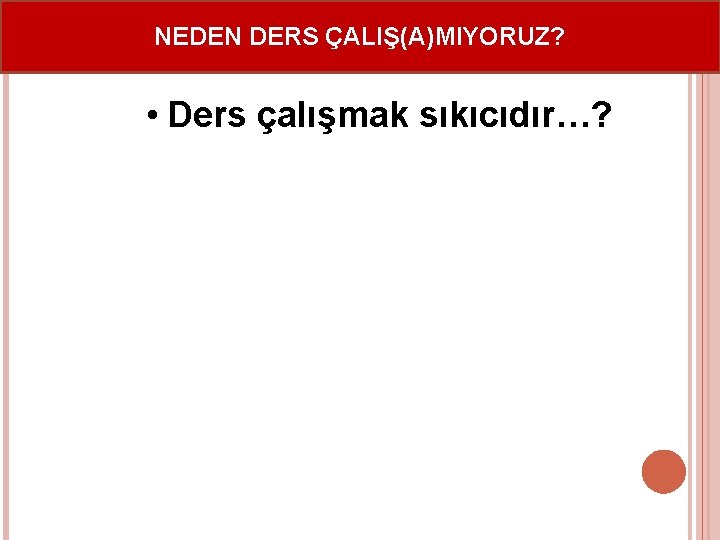 NEDEN DERS ÇALIŞ(A)MIYORUZ? • Ders çalışmak sıkıcıdır…? NEDEN DERS ÇALIŞ(A)MIYORUZ? • Ders çalışmak sıkıcıdır…?