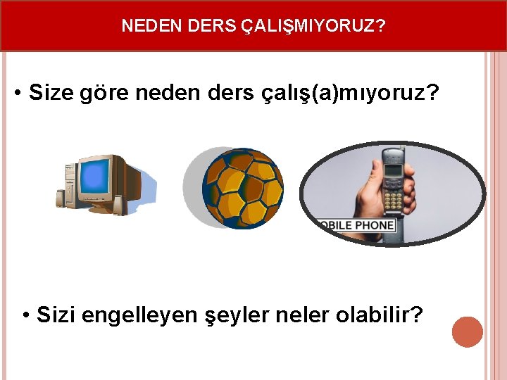 NEDEN DERS ÇALIŞMIYORUZ? • Size göre neden ders çalış(a)mıyoruz? • Sizi engelleyen şeyler neler