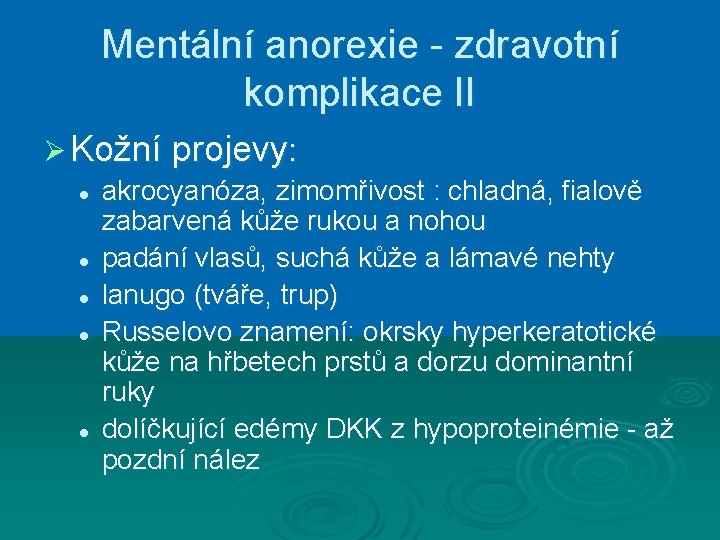 Mentální anorexie - zdravotní komplikace II Ø Kožní projevy: l akrocyanóza, zimomřivost : chladná,