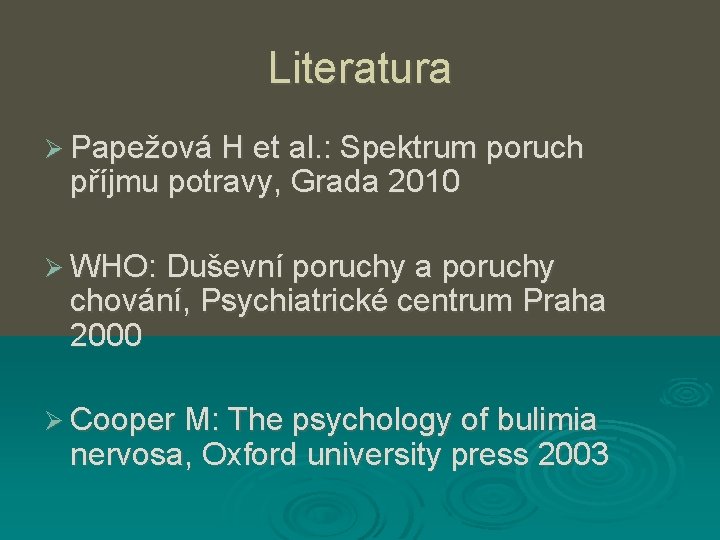 Literatura Ø Papežová H et al. : Spektrum poruch příjmu potravy, Grada 2010 Ø