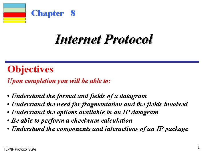 Chapter 8 Internet Protocol Objectives Upon completion you will be able to: • Understand