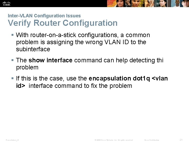 Inter-VLAN Configuration Issues Verify Router Configuration § With router-on-a-stick configurations, a common problem is