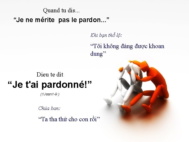 Quand tu dis. . . “Je ne mérite pas le pardon. . . ”