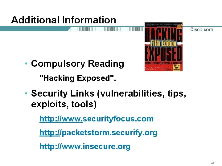 Additional Information • Compulsory Reading "Hacking Exposed". • Security Links (vulnerabilities, tips, exploits, tools)